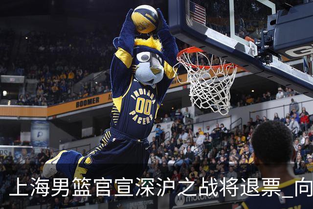 上海男篮官宣深沪之战将退票 向广大球迷致歉