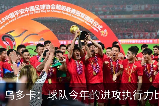 乌多卡：球队今年的进攻执行力比上赛季有了明显提升