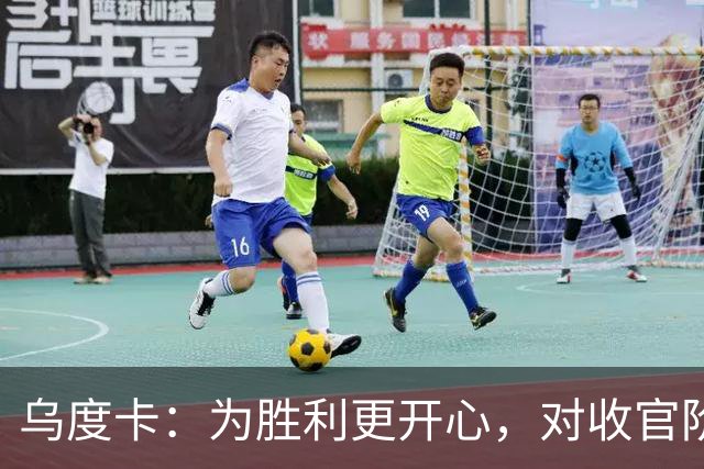 乌度卡：为胜利更开心，对收官阶段不沮丧