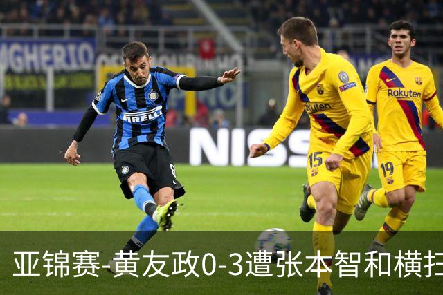 亚锦赛-黄友政0-3遭张本智和横扫 温瑞博向鹏李天阳进八强