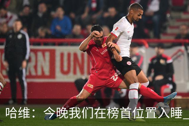 哈维：今晚我们在榜首位置入睡 要对皇马形成压力