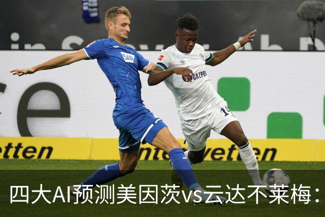 四大AI预测美因茨vs云达不莱梅：两家看好主胜，两家看平局
