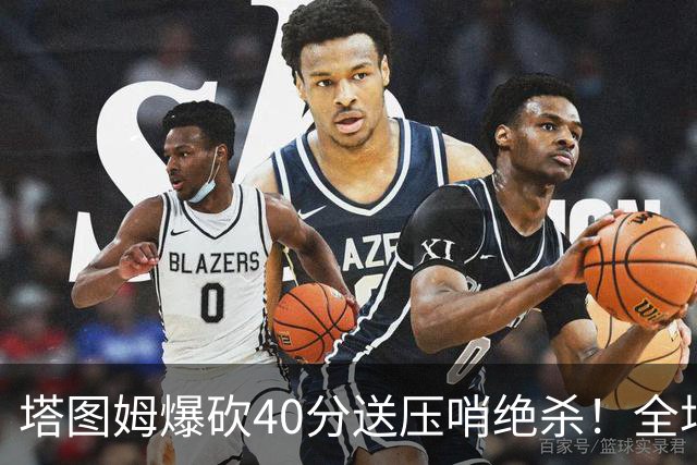 塔图姆爆砍40分送压哨绝杀！全场狂欢庆祝，绿军3连胜渐入佳境