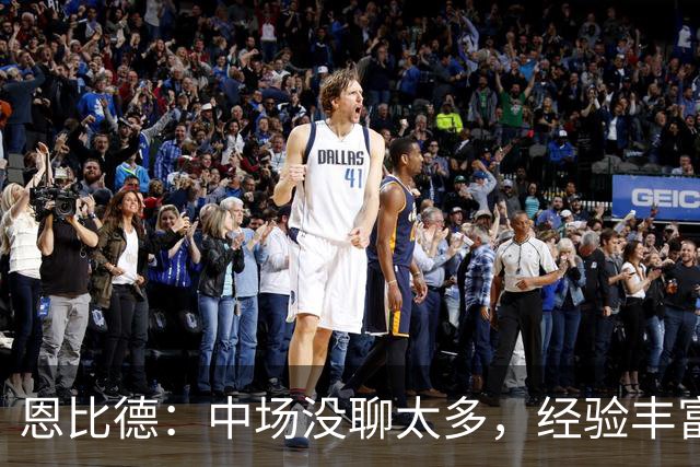 恩比德：中场没聊太多，经验丰富的球队好处就在这