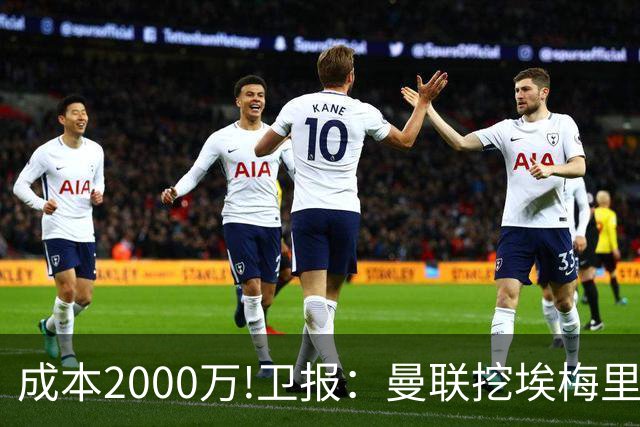成本2000万!卫报：曼联挖埃梅里要花2000万镑 总监更青睐埃迪·豪