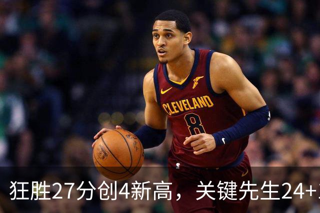 狂胜27分创4新高，关键先生24+10满血复活！战略性摆烂迎来收获季