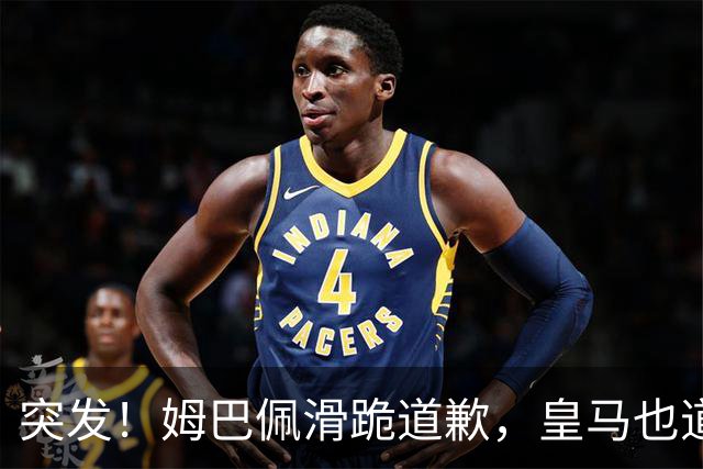 突发！姆巴佩滑跪道歉，皇马也道歉了!