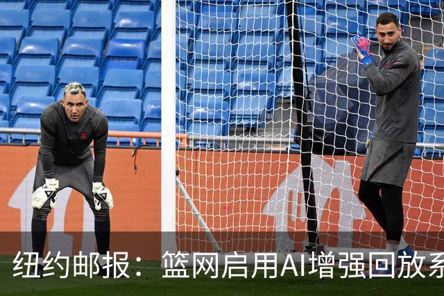 纽约邮报：篮网启用AI增强回放系统，64台摄像机3D还原比赛