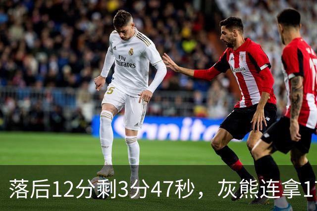 落后12分剩3分47秒，灰熊连拿17分翻盘勇士