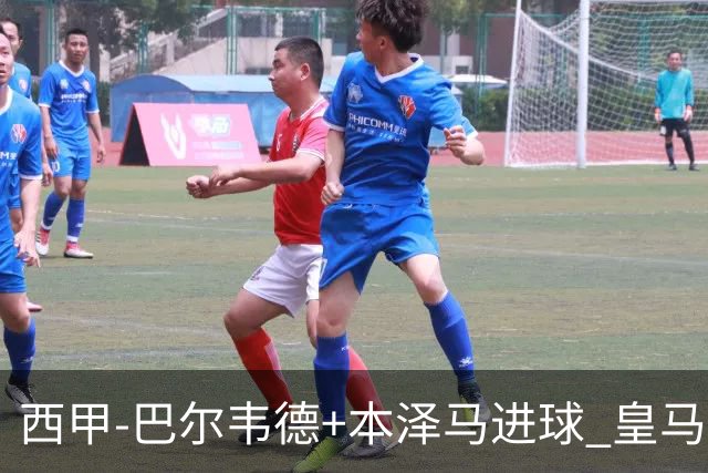 西甲-巴尔韦德+本泽马进球 皇马3-0夺3连胜领跑