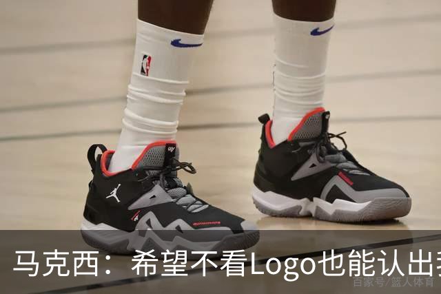 马克西：希望不看Logo也能认出我的签名鞋 轻便和抓地力很重要