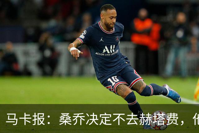 马卡报：桑乔决定不去赫塔费，他要去沙特赚钱了