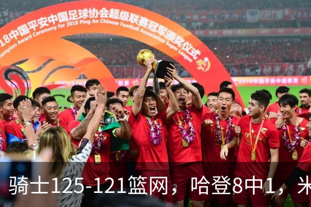 骑士125-121篮网，哈登8中1，米切尔22+5，小波特28分