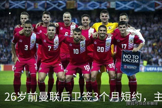 26岁前曼联后卫签3个月短约，主帅：他每天白练也肯来