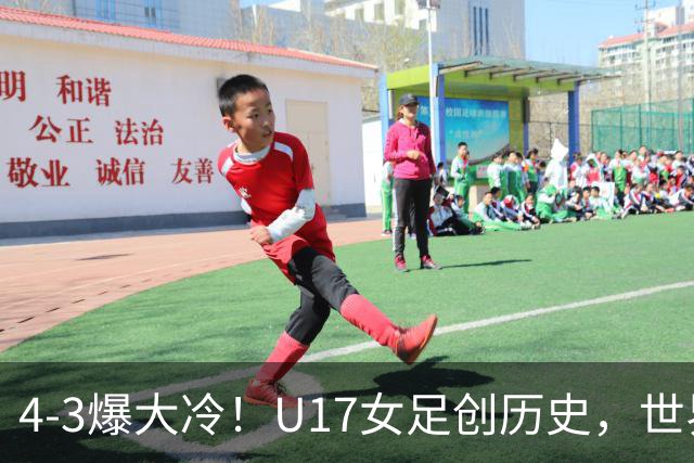 4-3爆大冷！U17女足创历史，世界杯8强出炉，亚洲占据三席，最大夺冠热门出炉