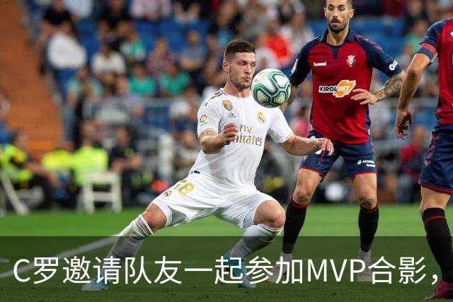 C罗邀请队友一起参加MVP合影，并将奖杯让给队友