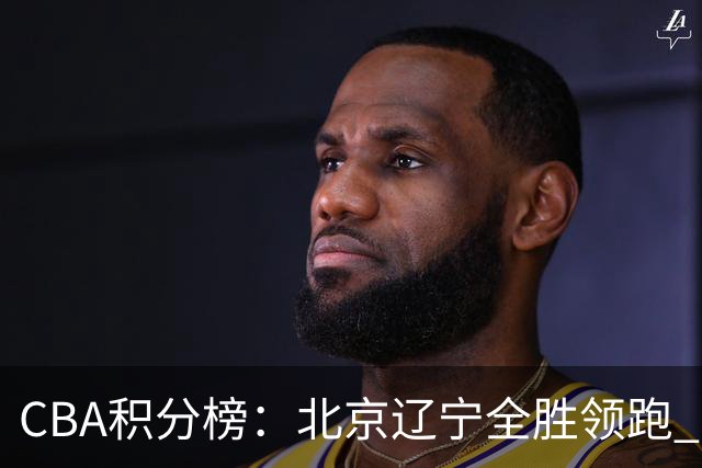 CBA积分榜：北京辽宁全胜领跑 两支球队未尝胜绩