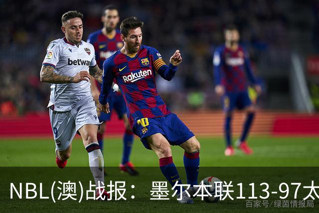 NBL(澳)战报：墨尔本联113-97太攀蛇，乔什-奥杜罗26+6